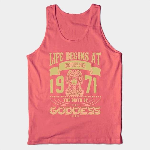 Life begins at Forty Six 1971 the birth of Goddess! Tank Top by variantees